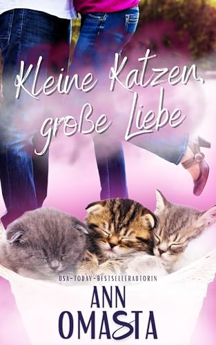 Kleine Katzen, große Liebe: Eine süße Romanze mit Kätzchen: Ein humorvoller Wohlfühl-Roman für Tierfreunde (Haustier-Liebe 2)