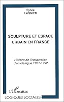 SCULPTURE ET ESPACE URBAIN EN FRANCE: Histoire de l'instauration d'un dialogue 1951-1992 2747511723 Book Cover
