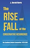 The Rise and Fall of the Conservative Resurgence: The Southern Baptist Convention, 1979-2021