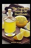 The Complete Lemon Oil Handbook: All-in-All About Your Perfect Home Health Remedy