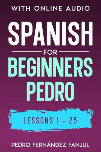 Spanish for Beginners Pedro Lessons 1-25: With Online Audio