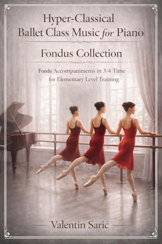 Hyper-Classical Ballet Class Music for Piano - Battement Fondu Collection: Accompaniments for Elementary Level Training