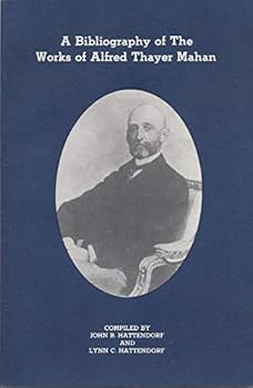 A Bibliography Of The Works Of Alfred Thayer Mahan Naval War College, Historical Monograph Series, No. 7