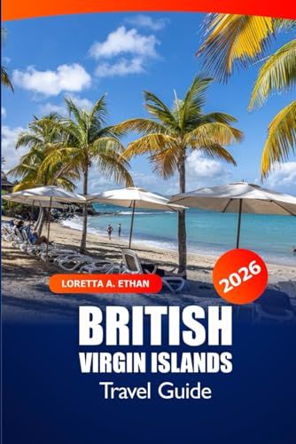 British Virgin Islands Travel Guide 2026: Explore Hidden Gems, Resorts, Pristine Beaches, Top Destinations and Adventures in Caribbean