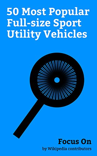 Focus On: 50 Most Popular Full-size Sport Utility Vehicles: Toyota Land Cruiser, Humvee, Ford Bronco, Mitsubishi Pajero, Chevrolet Tahoe, Nissan Patrol, ... Hummer H1, Hummer H2, etc. (English Edition)