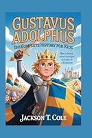 GUSTAVUS ADOLPHUS: The Complete History for Kids: How a Brave Mind Changed the Fate of a Kingdom (Collections of Historical Books about Great People in Europe) B0G2962G2P Book Cover