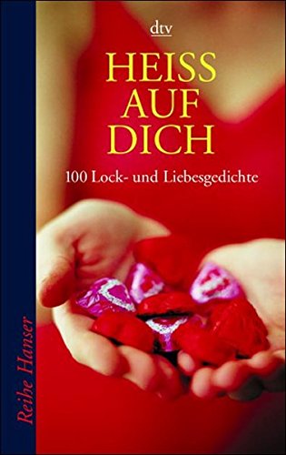 Heiss auf Dich: 100 Lock- und Liebesgedichte (Reihe Hanser)