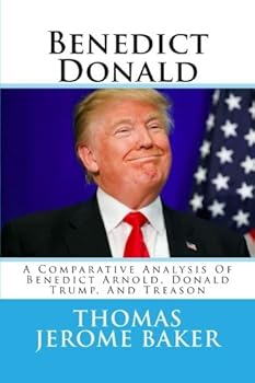 Paperback Benedict Donald: A Comparative Analysis Of Benedict Arnold, Donald Trump, And Treason Book