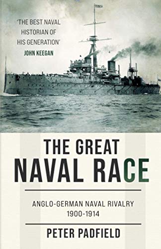The Great Naval Race: Anglo-German naval rivalry 1900-1914 (Peter Padfield Naval History)