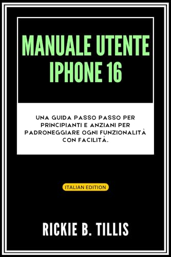 Manuale utente iPhone 16: Una guida passo passo per principianti e anziani per padroneggiare ogni funzionalità con facilità. (Guides On Mobile Devices, Gadgets And Technology