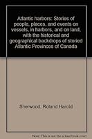 Atlantic harbors: Stories of people, places, and events on vessels, in harbors, and on land, with the historical and geographical backdrops of storied Atlantic Provinces of Canada B0006CM1I6 Book Cover