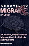 Unraveling Migraine: A Complete, Evidence-Based Migraine Guide for Patients and Physicians (2nd Edition) (English Edition)