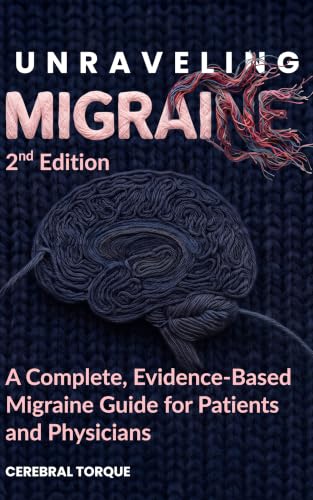 Unraveling Migraine: A Complete, Evidence-Based Migraine Guide for Patients and Physicians (2nd Edition)