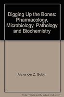 Digging Up the Bones: Pharmacology, Microbiology, Pathology and Biochemistry 1884084125 Book Cover