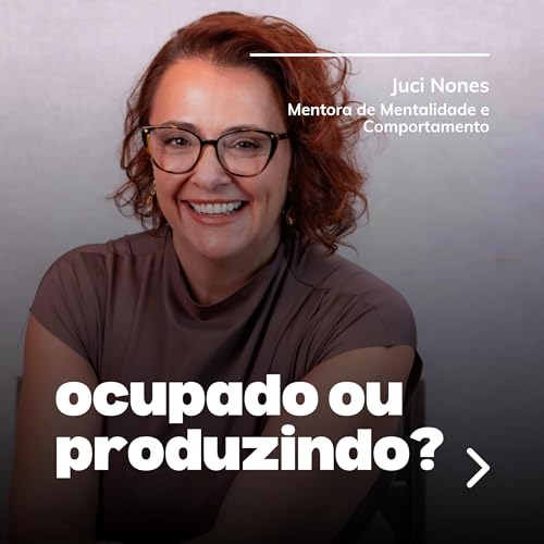 Ocupado ou Produzindo? A diferen&ccedil;a que muda tudo | Juci Nones 23/mar