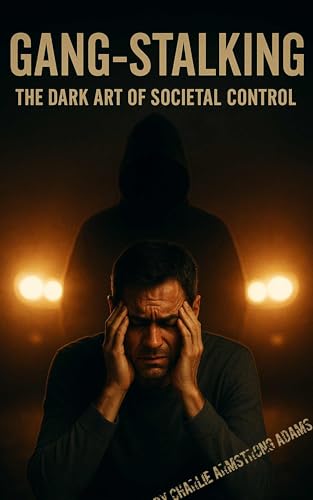 Gang-Stalking: The Dark Art of Societal Control (English Edition)