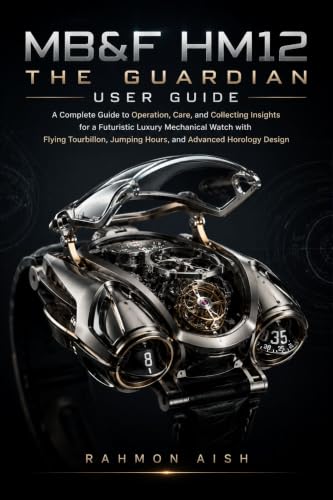 MB&F HM12 The Guardian User Guide: A Complete Guide to Operation, Care, and Collecting Insights for a Futuristic Luxury Mechanical Watch with Flying ... ... Horology (Luxury watch User Guide Book 7) image 2