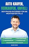 AUTO KAUFEN, VERKAUFEN, UNFALL: DER PRAXIS-RATGEBER FÜR DIE WICHTIGSTEN FÄLLE: Fahrzeugcheck, Preisverhandlung, Unfallregulierung, Leasingrückgabe – Wissen eines Gutachters einfach erklärt
