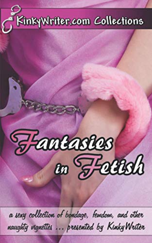 Fantasies in Fetish: a sexy collection of bondage, femdom, and other naughty vignettes