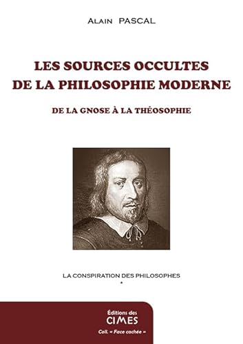 La conspiration des philosophes: Tome 1, Les sources occultes de la philosophie moderne, de la gnose à la théosophie