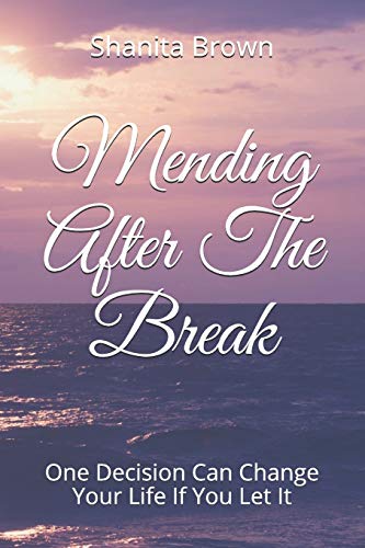 Mending After The Break: One Decision Can Change Your Life If You Let It