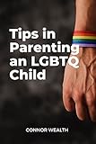 Tips in Parenting An LGBTQ Child: The book on parenting, Children that are Transgender or LGBTQ+