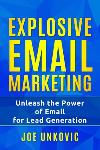 Explosive Email Marketing: Unleash the Power of Email for...
