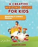 A Creative Writing Guide For Kids: Mastering 5 Literary Devices: Storytelling Secrets Workbook for Young Writers (Grades 4 and Up)