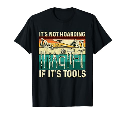It's Not Hoarding If It's Tools - Woodworking Woodworker T-Shirt