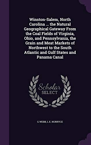 Winston-Salem, North Carolina ... the Natural Geographical Gateway From the Coal Fields of Virginia, Ohio, and Pennsylvania, the Grain and Meat ... Atlantic and Gulf States and Panama Canal