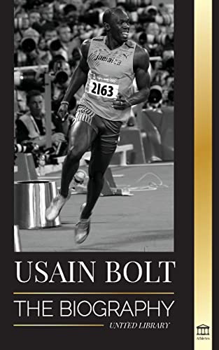 Usain Bolt: The Biography of the Fastest Man that Runs Faster than Lightning (Athletes)