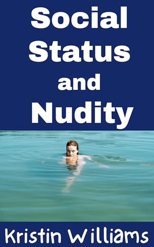Social Status and Nudity: How Does The Nude Social Hierarchy Work? (Nudity, Spirituality, and Psychology Book 10)