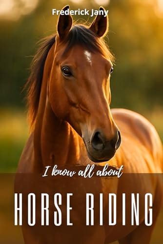 I know all about horse riding: All the secrets to better understanding horses