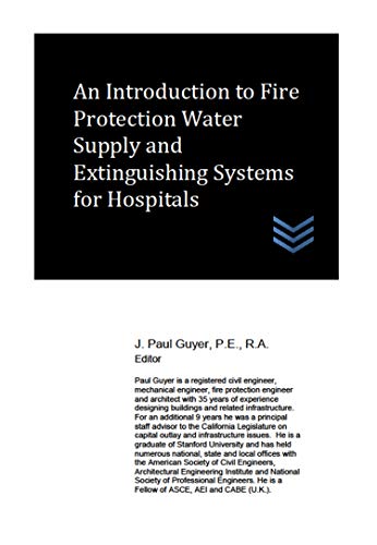 An Introduction to Fire Protection Water Supply and Extinguishing Systems for Hospitals (Hospital and Medical Clinic Design and Engineering Book 10)