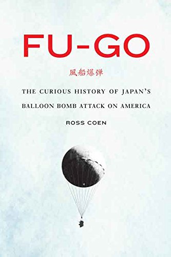 Fu-go: The Curious History of Japan's Balloon Bomb Attack on America (Studies in War, Society, and the Military)