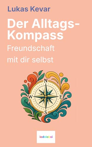 Der Alltags-Kompass: Freundschaft mit dir selbst