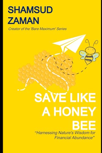 SAVE LIKE A HONEY BEE: Harnessing Nature's Wisdom for Financial Abundance (Bare Maximum Series)