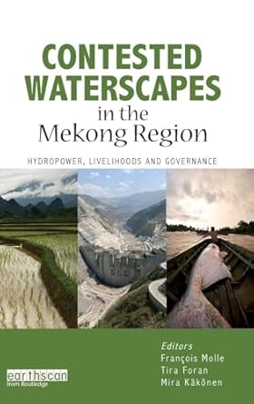 Contested Waterscapes in the Mekong Region: Hydropower, Livelihoods and Governance Contested Waterscapes in the Mekong Region: Hydropower, Livelihoods and Governance book cover