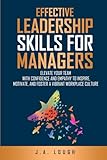 Effective Leadership Skills for Managers: Elevate Your Team with Confidence and Empathy to Inspire, Motivate and Foster a Vibrant Workplace Culture