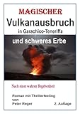 Magischer Vulkanausbruch in Garachico-Teneriffa: und schweres Erbe nach einer wahren Begebenheit - Peter Reger 