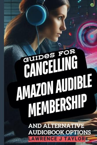 The Complete Guide For Cancelling Amazon Audible Membership: Exploring Alternative Audiobook Options