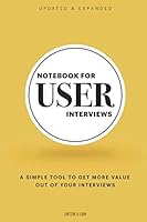 Notebook for User Interviews: A UX Notebook for Recording Your User Research Interviews B091WJ9VKS Book Cover