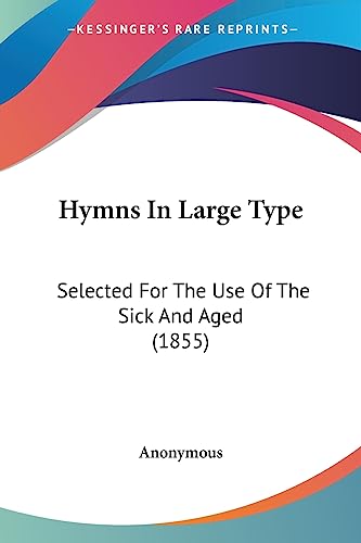 Hymns In Large Type: Selected For The Use Of The Sick And Aged (1855)