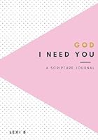 GOD I NEED YOU: a Scripture Journal 1676418644 Book Cover