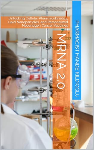 mRNA 2.0: Unlocking Cellular Pharmacokinetics, Lipid Nanoparticles, and Personalized Neoantigen Cancer Vaccines