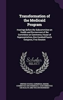 Transformation of the Medicaid Program: Hearings Before the Subcommittee on Health and Environment of the Committee on Commerce, House of Representatives, One Hundred Fourth Congress, First Session