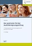  Der praktische Teil der Ausbildereignungsprüfung: 17 kommentierte Unterweisungsentwürfe aus AEVO-Prüfungen.