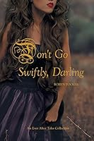 Don't Go Swiftly, Darling: An Ever After Tales Collection 1460271548 Book Cover