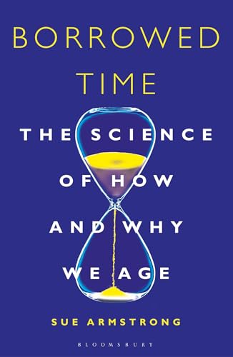 Borrowed Time: The Science Of How And Why We Age