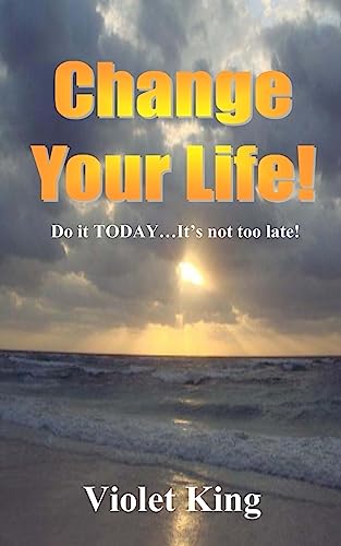 Change Your Life!: Do it TODAY? It's not too late! 1508966494 Book Cover